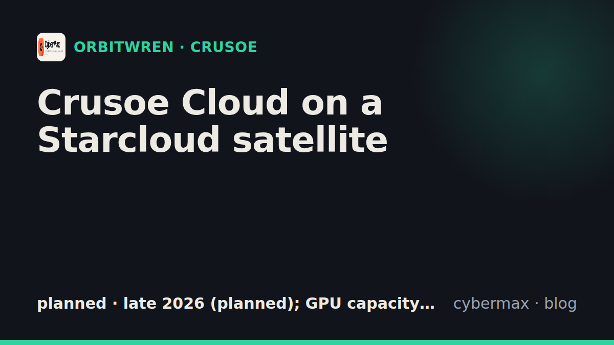 Crusoe Crusoe Cloud on a Starcloud satellite: status, hardware, launch (planned)