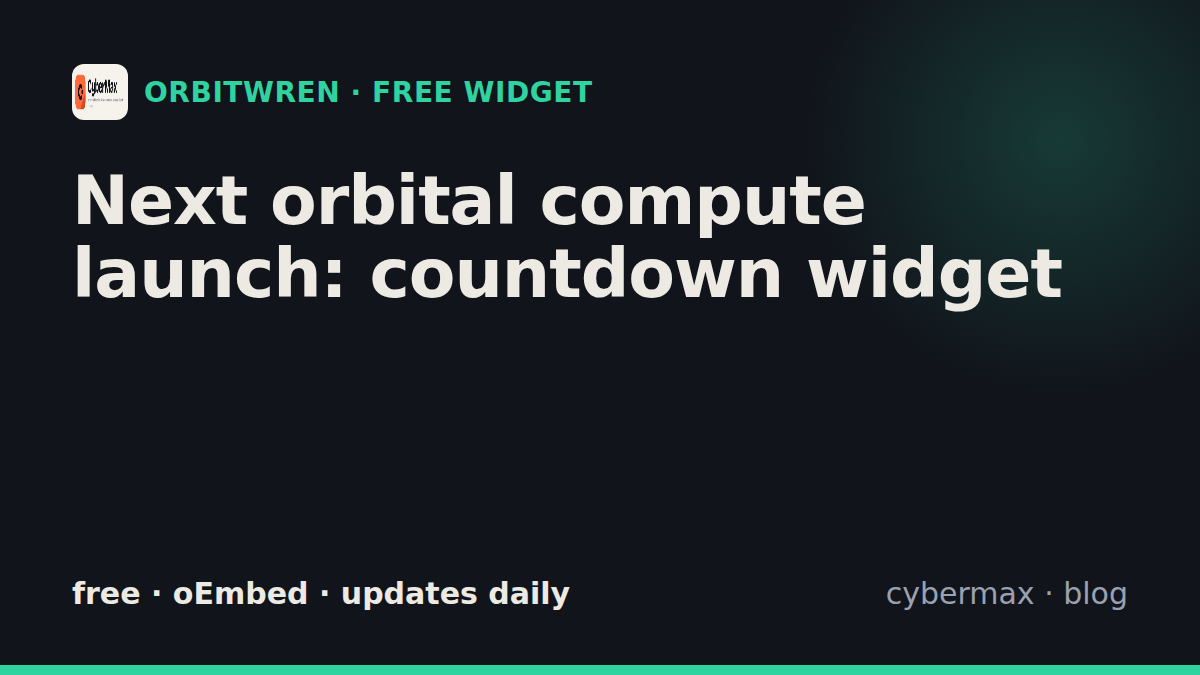 Next orbital compute launch: free countdown widget (oEmbed)